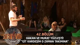 Hakan ve Murat yüzleşti! "Git kardeşim o zaman takımına" | 42.Bölüm | Survivor 2018