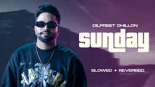 Sunday (Slowed+Reverb) Dilpreet Dhillon Ft Gurlez Akhtar | DJ Dalal London | New Punjabi Song 2024