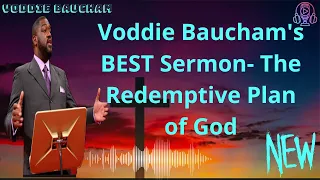 Voddie Baucham's BEST Sermon  The Redemptive Plan of God