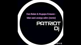 Dan Balan & Индира Елемес - Men seni unatyp edim (remix) Dj Patriot smt.Ladan