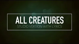 All Creatures (Studio Version w/Lyrics)