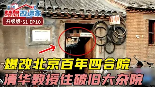 颠覆改造！北京四合院里的百年博物馆之家，70岁清华教授蜗居大杂院 #梦想改造家 第1季 S01E10|FULL