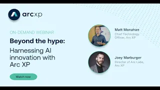 Beyond the Hype: Harnessing AI Innovation with Arc XP | Community Webinar