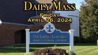 Daily Mass - Friday, April 26, 2024 - Fr. Anthony Afful-Broni, Our Lady of Lourdes Church.