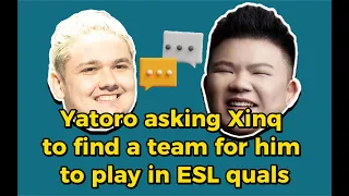Yatoro asking Xinq to find a team for him to play in ESL quals
