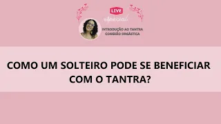 Como um solteiro pode se beneficiar com o Tantra? Prem Samagra