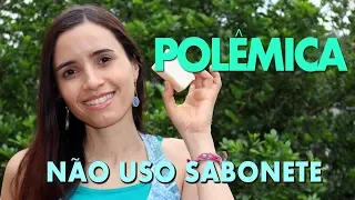 POLÊMICA: POR QUE PAREI DE USAR SABONETE! NÃO USO E SOU FELIZ!