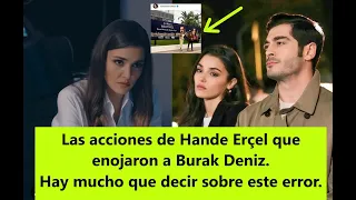 Las acciones de Hande Erçel que enojaron a Burak Deniz. Hay mucho que decir sobre este error.