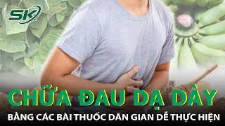 Chữa Đau Dạ Dày Bằng Các Bài Thuốc Dân Gian Dễ Thực Hiện I SKĐS