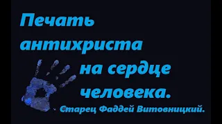 Печать антихриста на сердце человека. Старец Фаддей Витовницкий.