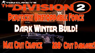 The Division 2 - Dark Winter/Perfectly Unstoppable Force Build! Max Crit Chance 228% Crit Damage!