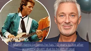 Martin Kemp believes he has '10 years to live after accepting death' due to health ordeal