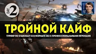 ТРОЙНОЙ КАЙФ: Профессионалы на 3x3 турнире по StarCraft II, День 2