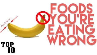 Top 10 Foods You’re Eating Wrong