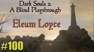 Dark Souls 2: A Blind Playthrough 100, "Eleum Loyce"