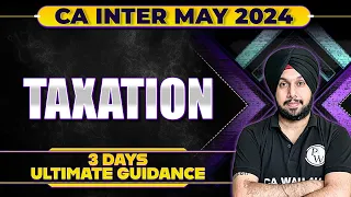 Taxation 3 Days Ultimate Guidance 🔥🔥 || CA Inter May 2024 || CA Intermediate by PW