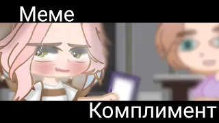 |Меме| ~😄Комплимент🥺~ (Основано на реальных событиях)