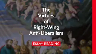 The Virtues of Right-Wing Anti-Liberalism