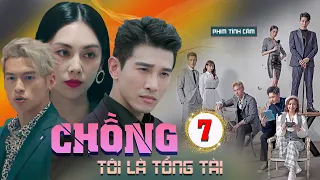 PHIM BỘ LỒNG TIẾNG HAY I CHỒNG TÔI LÀ TỔNG TÀI - Tập 7 | Phim Tình Cảm Trung Quốc 2023