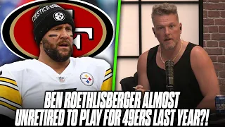 Ben Roethlisberger Was Almost Pulled Out Of Retirement By 49ers Late Last Year?! | Pat McAfee Reacts