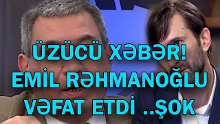 EMİL RƏHMANOĞLU VƏFAT ETDİ .