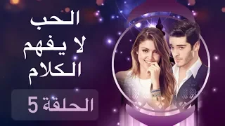 الحب لا يفهم الكلام – الحلقة 5