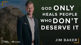 God Only Heals People Who Don't Deserve It - Jim Baker @ Summer Family 2023: Session 7