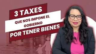 ¿Cuáles Son Los 3 Taxes Que Nos Impone el Gobierno Por Tener Bienes?