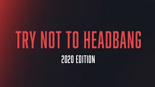 TRY NOT TO HEADBANG CHALLENGE | 2020 EDITION