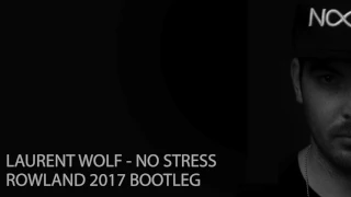 Laurent Wolf - No Stress (ROWLAND 2017 BOOTLEG)