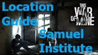 This War of Mine 2022. Location Guide. Samuel Institute.