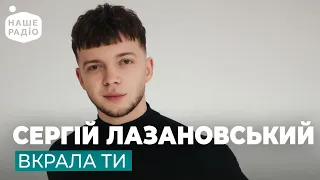 СЕРГІЙ ЛАЗАНОВСЬКИЙ - ВКРАЛА ТИ | Місце кохання на Нашому Радіо