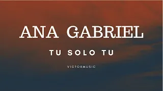 ANA GABRIEL - TÚ,SOLO TU (LETRA)