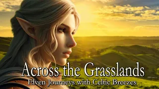 Across the Grasslands | Elven Journeys with Celtic Breezes | Celtic Relaxing Music