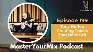 Master Your Mix Podcast: EP 199: Tony Hoffer: Creating Tracks That Have Grit