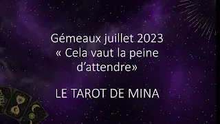 GÉMEAUX Juillet 2023. « Cela vaut la peine d’attendre ». Le tarot de Mina