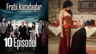 FRATİİ KARADAGLAR EPİSODUL 10