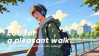 Lofi for a pleasant walk 🎧 drop the beat [Beautiful Friends Lofi / walking]