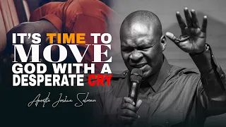 IT'S TIME TO MOVE GOD WITH A DESPERATE CRY - APOSTLE JOSHUA SELMAN