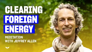 Guided Meditation: Clearing Foreign Energy | Jeffrey Allen