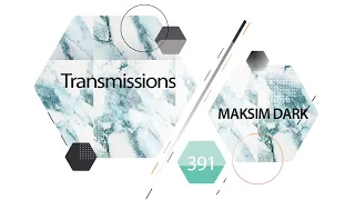 Transmissions 391 with Maksim Dark