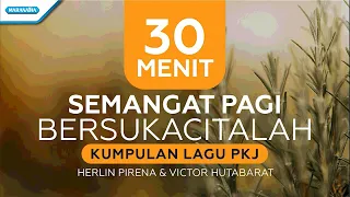 30 Menit Semangat Pagi Bersukacitalah - Kumpulan Lagu PKJ - Herlin Pirena & Victor Hutabarat