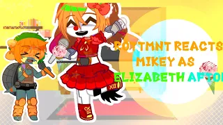||WIP||ROTTMNT reacts to mikey as Elizabeth afton||WIP||