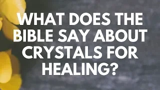 What Does the Bible Say About Crystals for Healing? - Your Questions, Honest Answers