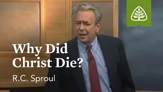 Why Did Christ Die?: Foundations - An Overview of Systematic Theology with R.C. Sproul