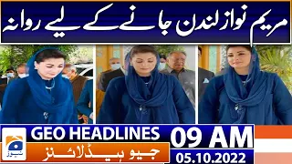 Geo News Headlines Today 9 AM | Maryam Nawaz to leave for London | 5th October 2022