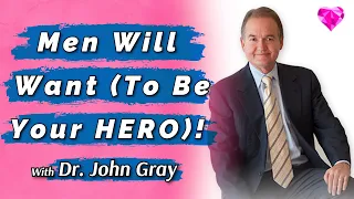 Men Want To Be Your HERO (& Commit)!  With Dr. John Gray