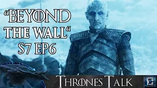 Game of Thrones Season 7 Episode 6 "Beyond The Wall" Review - Thrones Talk