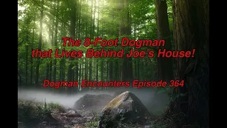 The 8-Foot Dogman that Lives Behind Joe’s House! (Dogman Encounters Episode 364)