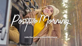 Positive Morning 🌞 An Indie/Pop/Folk/Acoustic Playlist to start your day